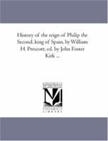 History of the reign of Philip the Second, king of Spain, by William H. Prescott; ed. by John Foster Kirk ...: Vol. 3 1425564356 Book Cover