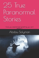 25 True Paranormal Stories: Have you experienced something you can't explain? (1) 1687146012 Book Cover