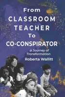 From Classroom Teacher to Co-Conspirator: A Journey of Transformation B0BT6N4X5N Book Cover