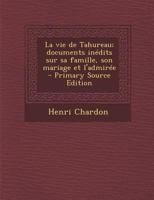 Vie de Tahureau; Documents Inedits Sur Sa Famille, Son Mariage Et L'Admiree 0274852535 Book Cover