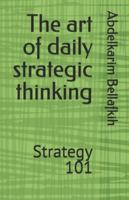 The art of daily strategic thinking: Strategy 101 B0G3GWG216 Book Cover