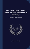 The Truth About The So-called "luther's Testament In English,": Tyndale's New Testament 1340056526 Book Cover