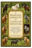 IL MANUALE COMPLETO DEI CAVALLI IN MINIATURA: Una guida per principianti all'alimentazione, alla toelettatura, all'alloggio, all'addestramento e al supporto di cavalli in miniatura felici e sani B0G3Q7STTY Book Cover