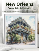 New Orleans Cross Stitch Pattern: A Large Print Full Coverage Cross-Stitch with Easy-to-Follow Charts B0FVGDZJG6 Book Cover
