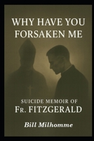 Why Have You Forsaken Me?: Suicide Memoir of Fr. Fitzgerald B0GHN7ZGZT Book Cover