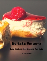 No Bake Desserts: Easy Recipes that Anyone can Make B08RLQK97C Book Cover