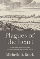 Plagues of the Heart: Crisis and Covenanting in a Seventeenth-Century Scottish Town 1526160900 Book Cover