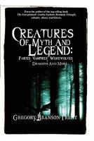 Creatures Of Myth And Legend: Fairies, Vampires, Werewolves, Dragons And More 0984465766 Book Cover