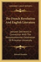 The French Revolution and English Literature; Lectures Delivered in Connection With the Sesquicentennial Celebration of Princeton University 101693243X Book Cover