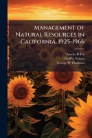 Management of natural resources in California, 1925-1966: transcript, 1966-1976 117186230X Book Cover