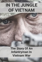 In The Jungle Of Vietnam: The Story Of An Infantryman In Vietnam War: Army Infantry Life null Book Cover