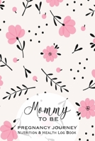 Mommy To Be Pregnancy Journey Nutrition & Health Log Book: A Daily Planner and Journal for Pregnant Women - Health Record Keeper - Symptoms & Activities Recorder 1698546203 Book Cover