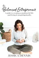 The Balanced Entrepreneur: A Guide to Creating a Purposeful Life and Living it Unapologetically 1642375586 Book Cover