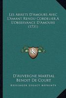 Les Arrets d'Amours, Avec l'Amant Rendu Cordelier � l'Observance d'Amours, Par Martial d'Auvergne, Dit de Paris, Procureur Au Parlement. Accompagnez Des Commentaires Juridiques, Et Joyeux de Benoit de 1104721740 Book Cover