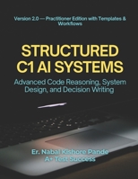 STRUCTURED C1 AI SYSTEMS: Advanced Code Reasoning, System Design, and Decision Writing B0G834C6NS Book Cover