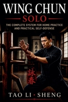 Wing Chun Solo: The Complete System for Home Practice and Practical Self-Defense B0H9NHYQRN Book Cover