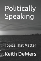 Politically Speaking: Topics That Matter B0BW2SXHYP Book Cover