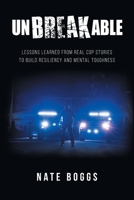 Unbreakable: Lessons Learned from Real Cop Stories to Build Resiliency and Mental Toughness 1638857857 Book Cover