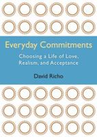 Everyday Commitments: Choosing a Life of Love, Realism, and Acceptance 1590305620 Book Cover