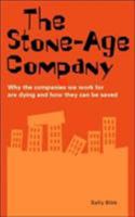 The Stone-Age Company: Why the Companies We Work for Are Dying and How They Can Be Saved (Truth About Business) 1904879438 Book Cover
