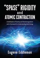 "Spase" Rigidity and Atomic Contraction: A unification of gravity and electromagnetism and a framework for understanding dark energy 1478719648 Book Cover