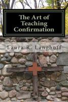The Art of Teaching Confirmation 0692247661 Book Cover