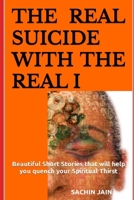 The Real Suicide with The Real I: Beautiful Short Stories that will help you quench your Spiritual Thirst B0BQ99KDXR Book Cover