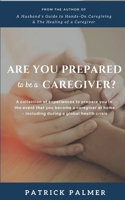 Are You Prepared to be a Caregiver?: a collection of experiences to prepare you in the event that you become a caregiver at home - including during a global health crisis B08C97TGMZ Book Cover