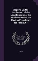 Reports On the Settlement of the Land Revenue of the Provinces Under the Madras Presidency for Fasli 1267 1146442017 Book Cover