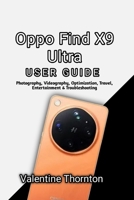 Oppo Find X9 Ultra User Guide: Photography, Videography, Optimization, Travel, Entertainment & Troubleshooting B0H4YG5VT4 Book Cover