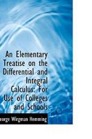An Elementary Treatise on the Differential and Integral Calculus for Use of Colleges and Schools - Scholar's Choice Edition 0469727675 Book Cover