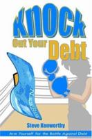Knock Out Your Debt: Arm Yourself for the Battle Against Debt 1420851888 Book Cover