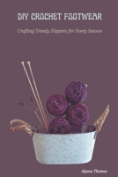 DIY CROCHET FOOTWEAR: Crafting Trendy Slippers for Every Season B0CSDWKJRC Book Cover