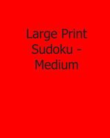 Large Print Sudoku - Medium: Fun, Large Print Sudoku Puzzles 1482542013 Book Cover