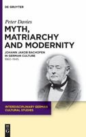 Myth, Matriarchy and Modernity: Johann Jakob Bachofen in German Culture. 1860 1945 3110227088 Book Cover