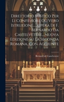 Direttorio Mistico Per Li Confessori, Ou Vero Istruzione......opera Di F. Bernardo Da Castelvetere, ...nuova Edizione Su La Seconda Romana, Con Aggiunte 1022574515 Book Cover