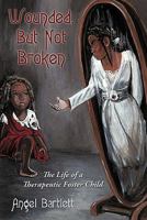 Wounded, But Not Broken: The Life of a Therapeutic Foster Child 1452054053 Book Cover