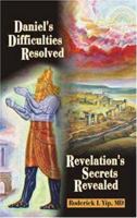 Daniel's Difficulties Resolved - Revelation's Secrets Revealed 1572582774 Book Cover