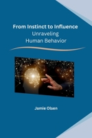 From Instinct to Influence: Unraveling Human Behavior B0CN4W4MLH Book Cover