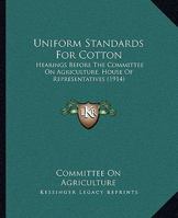 Uniform Standards For Cotton: Hearings Before The Committee On Agriculture, House Of Representatives 1104518333 Book Cover