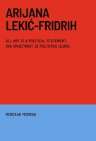 Arijana Lekic-Fridrih: All Art Is a Political Statement / Svaka Umjetnost Je Politicka Izava 1964098033 Book Cover