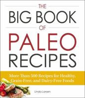 The Big Book of Paleo Recipes: More Than 500 Recipes for Healthy, Grain-Free, and Dairy-Free Foods 1440586292 Book Cover