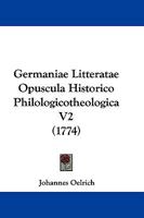 Germaniae Litteratae Opuscula Historico Philologicotheologica V2 (1774) 1166053318 Book Cover