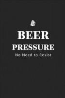 Beer Pressure No Need to Resist: Brewing Logbook and Recipe Journal 1697175619 Book Cover
