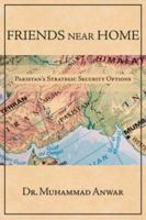 Friends Near Home: Pakistan's Strategic Security Options 1425958117 Book Cover