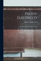 Photo-electricity: The Liberation of Electrons by Light 1017083053 Book Cover