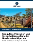 Irreguläre Migration und Sicherheitsprobleme im Nordwesten Nigerias: Trends, Probleme und der Weg in die Zukunft 6203398764 Book Cover