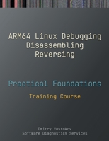 Practical Foundations of ARM64 Linux Debugging, Disassembling, Reversing: Training Course 1912636379 Book Cover
