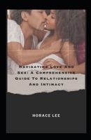 Navigating Love And Sex: A Comprehensive Guide To Relationships And Intimacy B0CH2QPCSQ Book Cover