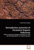 Remediation potential of Persistent Organic Pollutants: Effect of steering ecological conditions on DDT and HCB degradation in Tropical Clay Soils 3639298969 Book Cover
